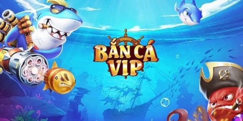 Thông tin khái quát về game bắn cá VIP